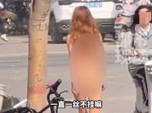 美女真正曝光(太心疼美女全裸走在大街上亲友曝原因，视频曝光，颜值身材一流)