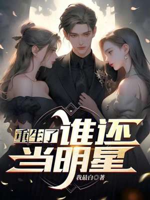 重生之娱乐后宫(推荐1本都市后宫爽文，主角重生后化身海王，畅游花丛驰骋名利场)