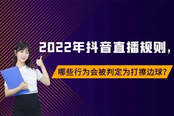 2022年抖音直播规则,哪些行为会被判定为打擦边球?