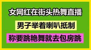 麻辣女主播 视频种子(女网红在街头热舞直播 -男子举着喇叭抵制-)
